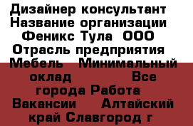 Дизайнер-консультант › Название организации ­ Феникс Тула, ООО › Отрасль предприятия ­ Мебель › Минимальный оклад ­ 20 000 - Все города Работа » Вакансии   . Алтайский край,Славгород г.